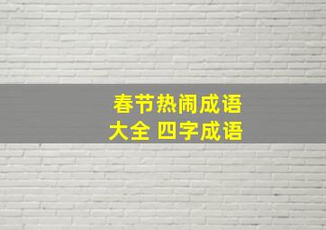 春节热闹成语大全 四字成语